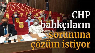 CHP balıkçıların sorununa çözüm istiyor